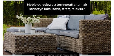 Meble ogrodowe z technorattanu - jak stworzyć luksusową strefę relaksu?